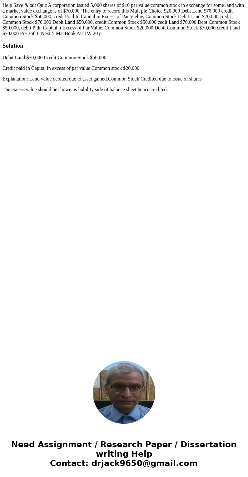 Help Save & tait Quiz A corporation issued 5,000 shares of $10 par value common stock in exchange for some land with a market value exchange is of $70,000.  Help Save & tait Quiz A corporation issued 5,000 shares of $10 par value common stock in exchange for some land with a market value exchange is of $70,000.