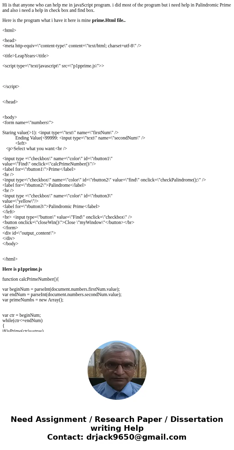Hi is that anyone who can help me in javaScript program. i did most of the program but i need help in Palindromic Prime and also i need a help in check box and  Hi is that anyone who can help me in javaScript program. i did most of the program but i need help in Palindromic Prime and also i need a help in check box and