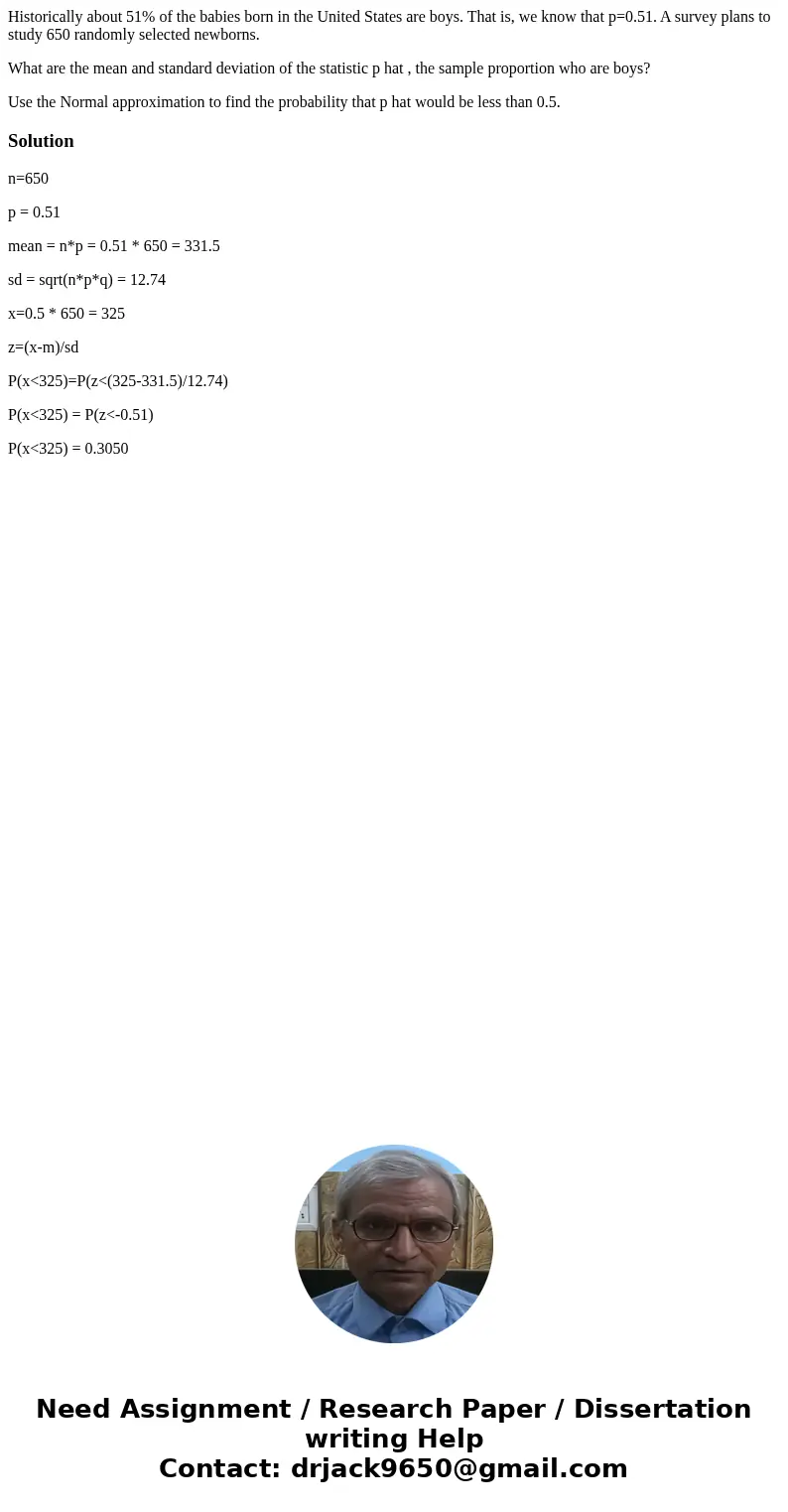 Historically about 51% of the babies born in the United States are boys. That is, we know that p=0.51. A survey plans to study 650 randomly selected newborns. W