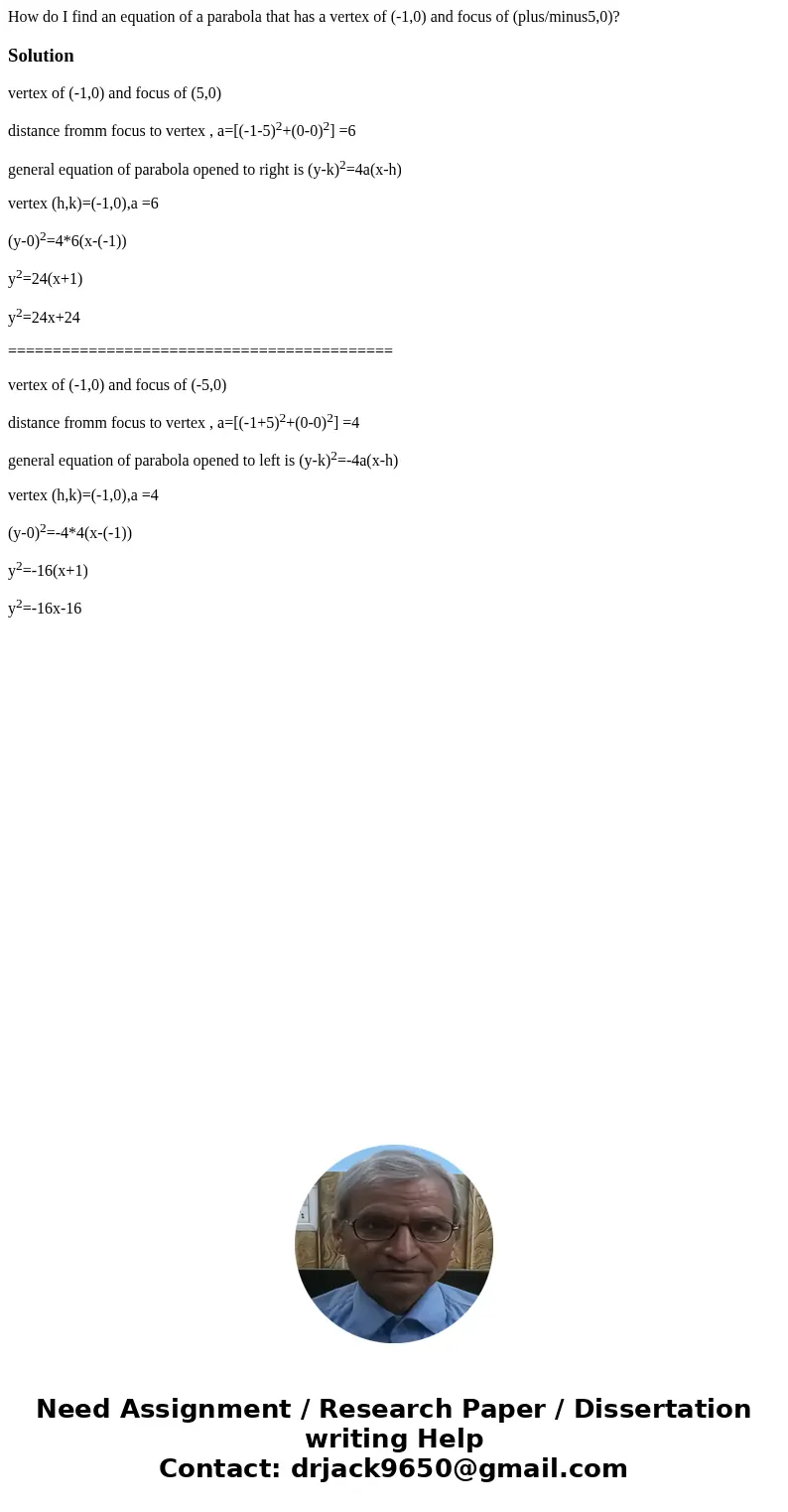 How do I find an equation of a parabola that has a vertex of (-1,0) and focus of (plus/minus5,0)?Solutionvertex of (-1,0) and focus of (5,0) distance fromm focu