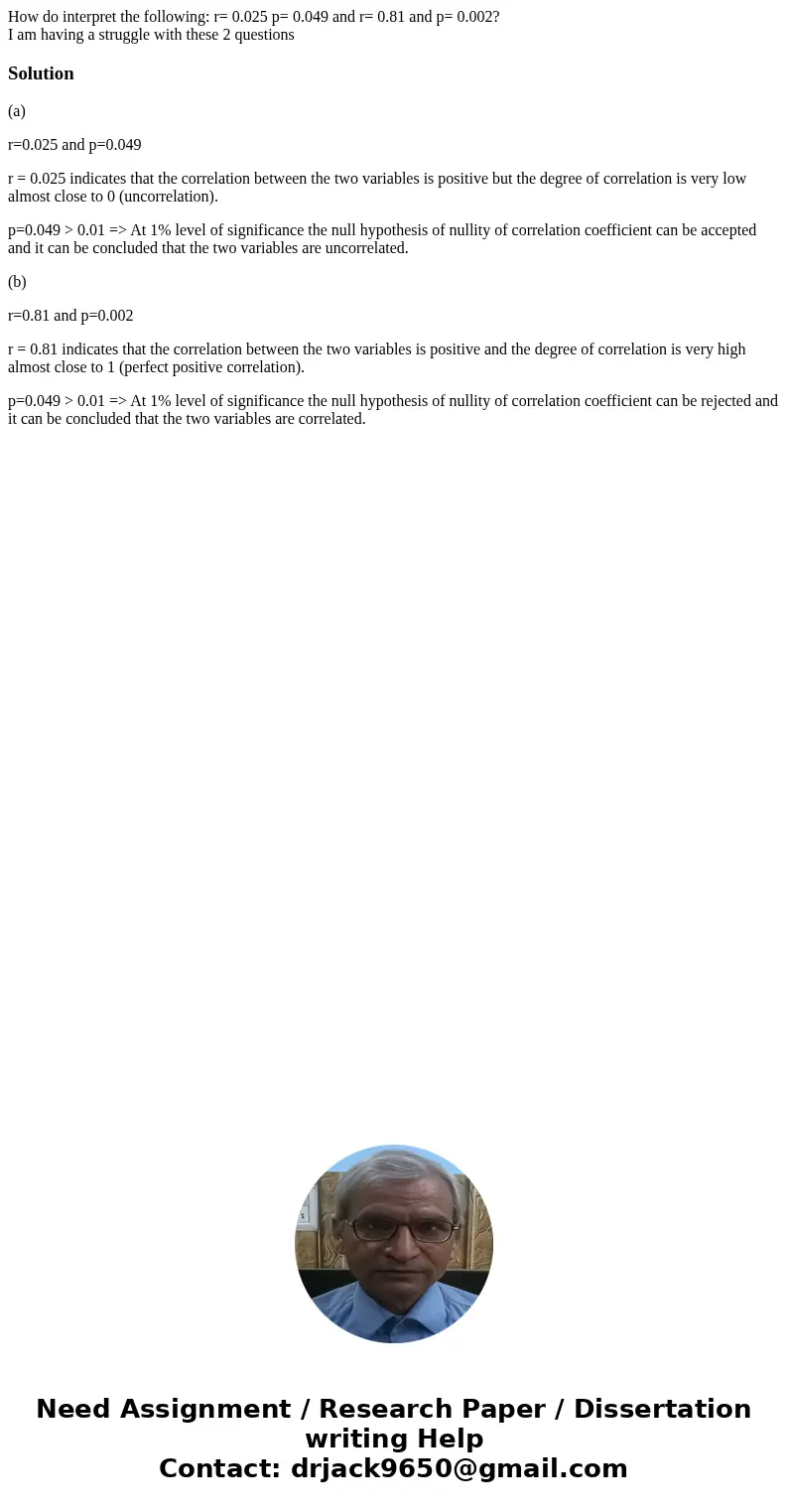 How do interpret the following: r= 0.025 p= 0.049 and r= 0.81 and p= 0.002? I am having a struggle with these 2 questionsSolution(a) r=0.025 and p=0.049 r = 0.0