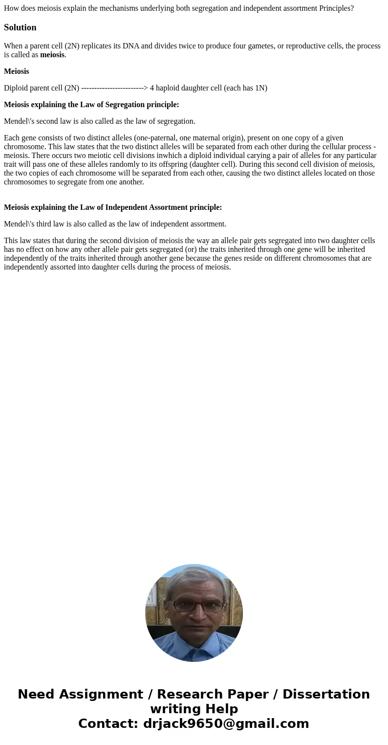 How does meiosis explain the mechanisms underlying both segregation and independent assortment Principles?SolutionWhen a parent cell (2N) replicates its DNA and
