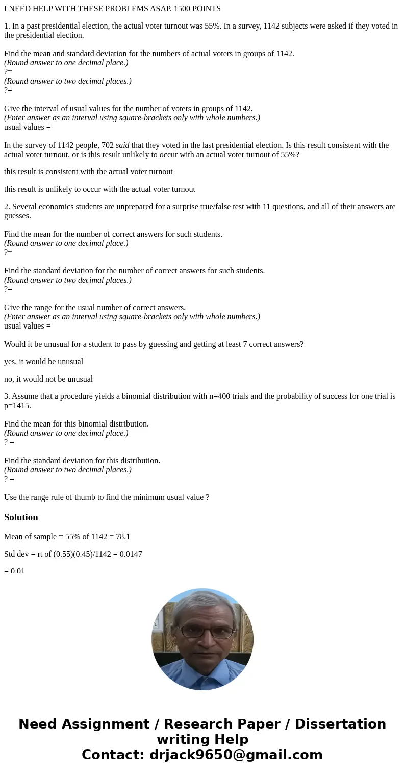 I NEED HELP WITH THESE PROBLEMS ASAP. 1500 POINTS 1. In a past presidential election, the actual voter turnout was 55%. In a survey, 1142 subjects were asked if I NEED HELP WITH THESE PROBLEMS ASAP. 1500 POINTS 1. In a past presidential election, the actual voter turnout was 55%. In a survey, 1142 subjects were asked if