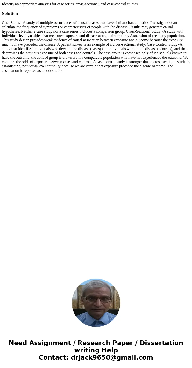 Identify an appropriate analysis for case series, cross-sectional, and case-control studies.Solution Case Series - A study of multiple occurrences of unusual ca Identify an appropriate analysis for case series, cross-sectional, and case-control studies.Solution Case Series - A study of multiple occurrences of unusual ca