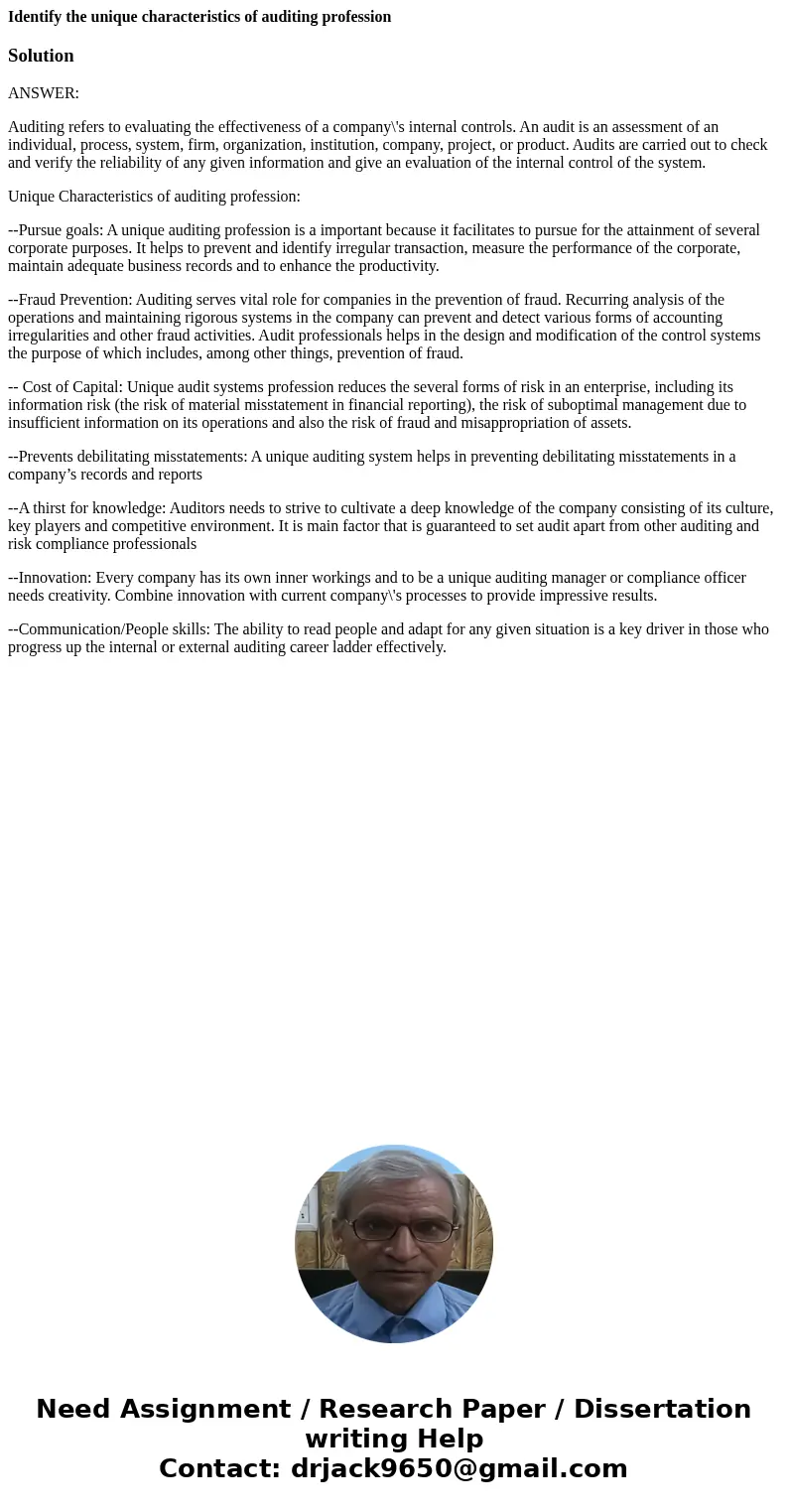 Identify the unique characteristics of auditing professionSolutionANSWER: Auditing refers to evaluating the effectiveness of a company\'s internal controls. An 