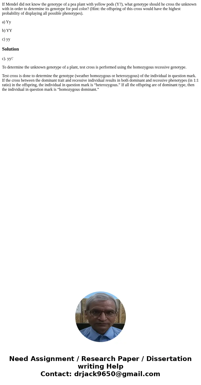 If Mendel did not know the genotype of a pea plant with yellow pods (Y?), what genotype should he cross the unknown with in order to determine its genotype for 