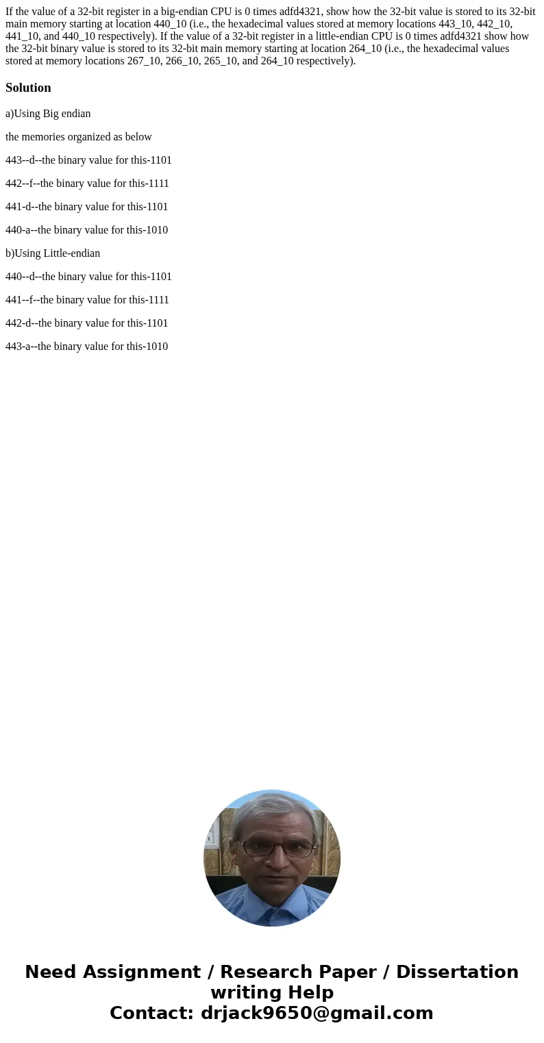 If the value of a 32-bit register in a big-endian CPU is 0 times adfd4321, show how the 32-bit value is stored to its 32-bit main memory starting at location 4  If the value of a 32-bit register in a big-endian CPU is 0 times adfd4321, show how the 32-bit value is stored to its 32-bit main memory starting at location 4