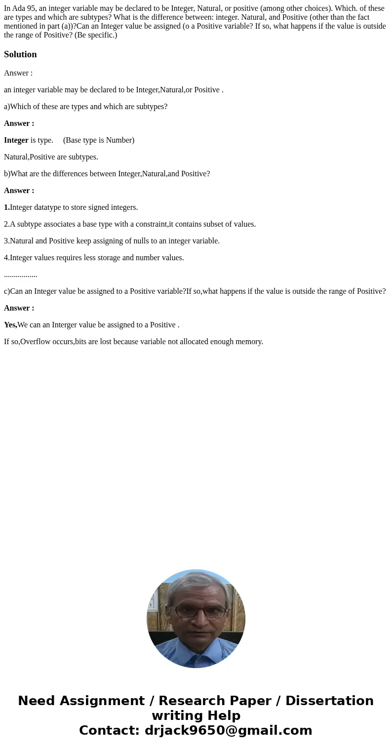In Ada 95, an integer variable may be declared to be Integer, Natural, or positive (among other choices). Which. of these are types and which are subtypes? Wha  In Ada 95, an integer variable may be declared to be Integer, Natural, or positive (among other choices). Which. of these are types and which are subtypes? Wha