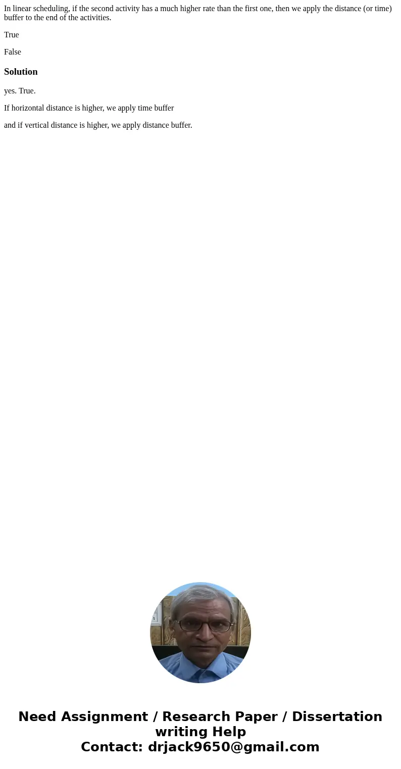 In linear scheduling, if the second activity has a much higher rate than the first one, then we apply the distance (or time) buffer to the end of the activities In linear scheduling, if the second activity has a much higher rate than the first one, then we apply the distance (or time) buffer to the end of the activities