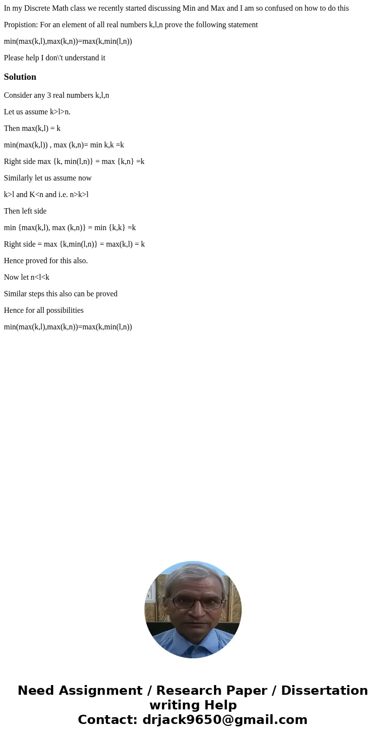 In my Discrete Math class we recently started discussing Min and Max and I am so confused on how to do this Propistion: For an element of all real numbers k,l,n In my Discrete Math class we recently started discussing Min and Max and I am so confused on how to do this Propistion: For an element of all real numbers k,l,n