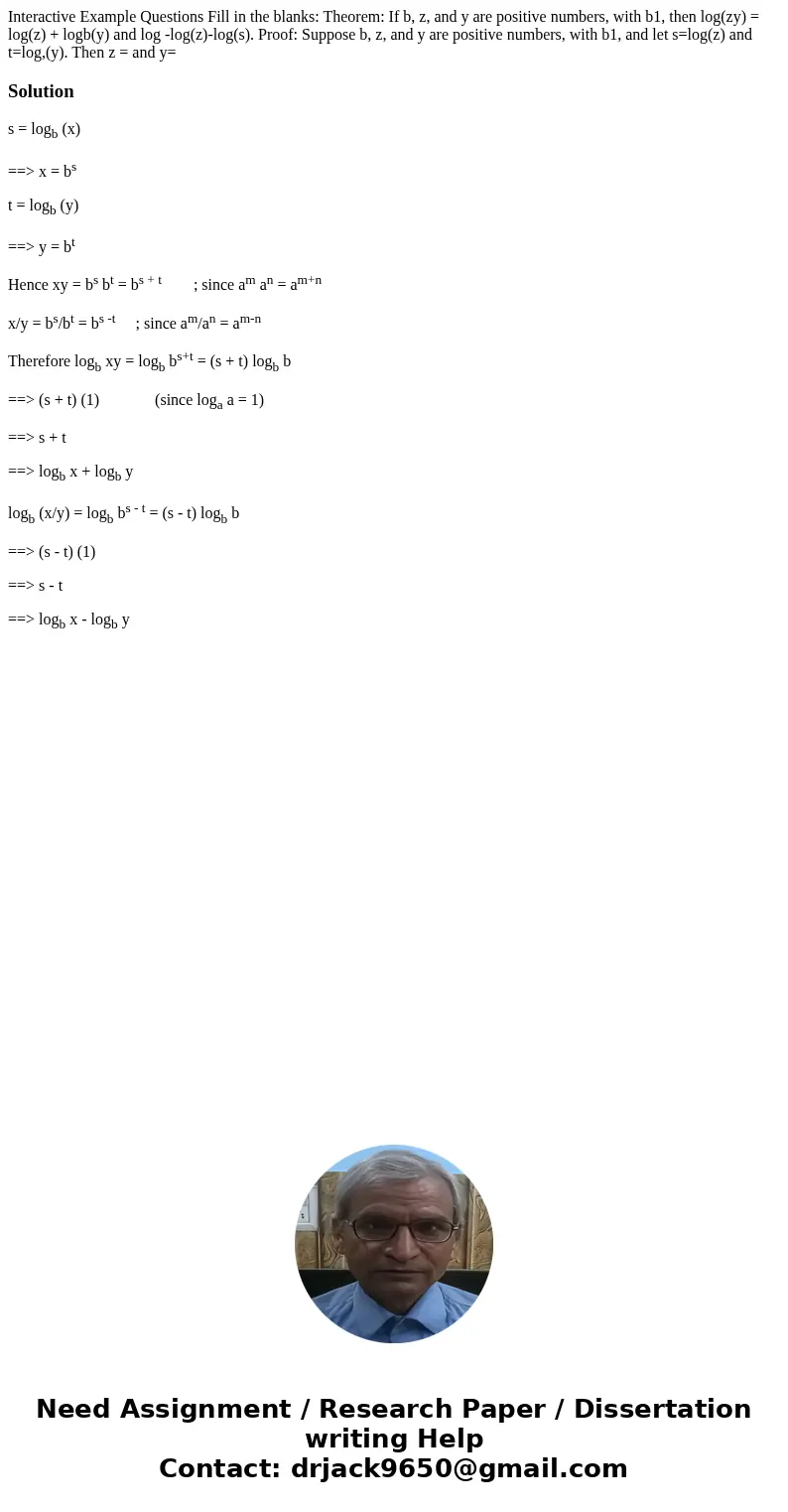 Interactive Example Questions Fill in the blanks: Theorem: If b, z, and y are positive numbers, with b1, then log(zy) = log(z) + logb(y) and log -log(z)-log(s)  Interactive Example Questions Fill in the blanks: Theorem: If b, z, and y are positive numbers, with b1, then log(zy) = log(z) + logb(y) and log -log(z)-log(s)