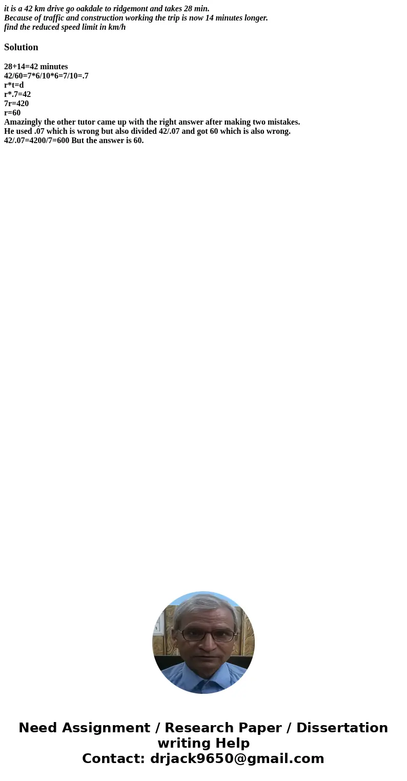 it is a 42 km drive go oakdale to ridgemont and takes 28 min. Because of traffic and construction working the trip is now 14 minutes longer. find the reduced sp