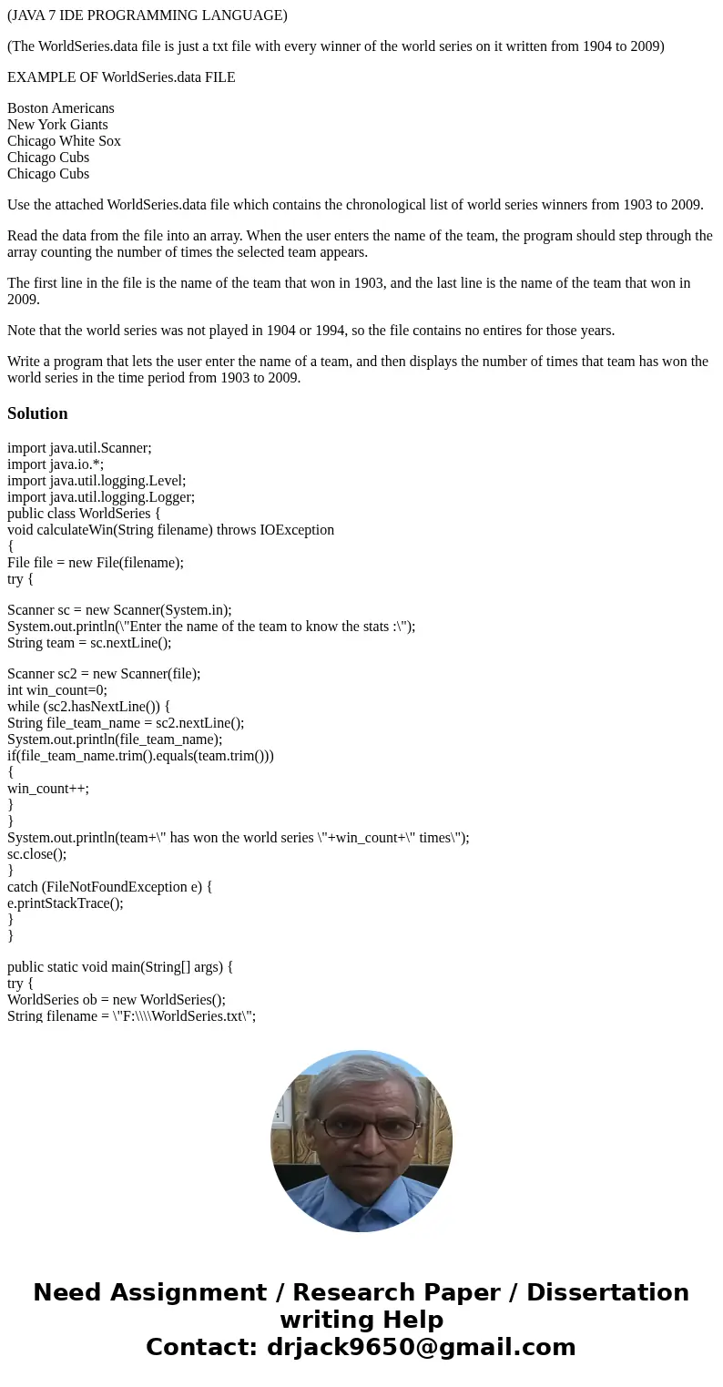 (JAVA 7 IDE PROGRAMMING LANGUAGE) (The WorldSeries.data file is just a txt file with every winner of the world series on it written from 1904 to 2009) EXAMPLE O (JAVA 7 IDE PROGRAMMING LANGUAGE) (The WorldSeries.data file is just a txt file with every winner of the world series on it written from 1904 to 2009) EXAMPLE O