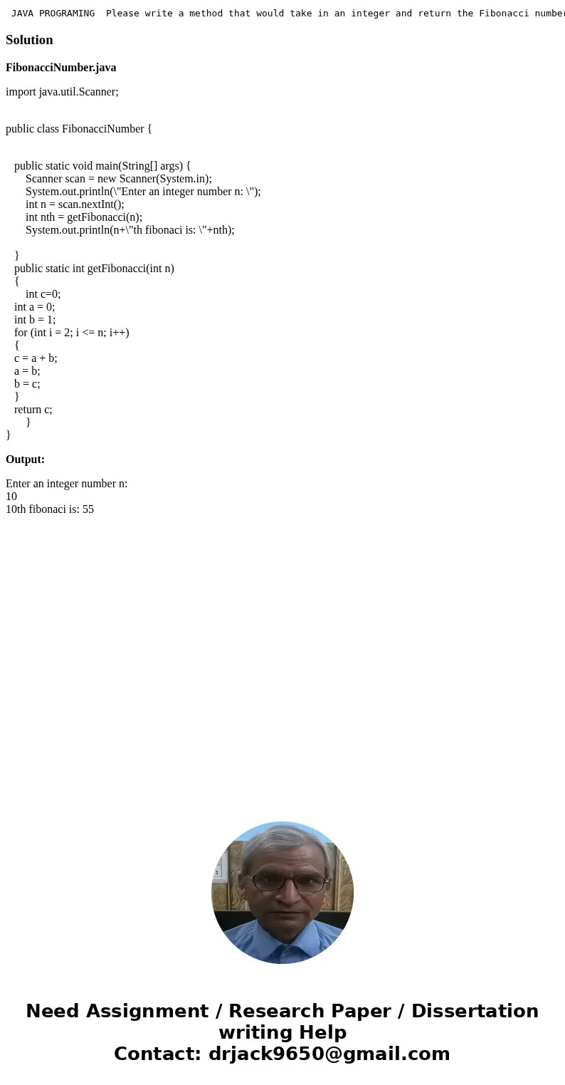 JAVA PROGRAMING Please write a method that would take in an integer and return the Fibonacci number for that number in the sequence, for example if you put in   JAVA PROGRAMING Please write a method that would take in an integer and return the Fibonacci number for that number in the sequence, for example if you put in