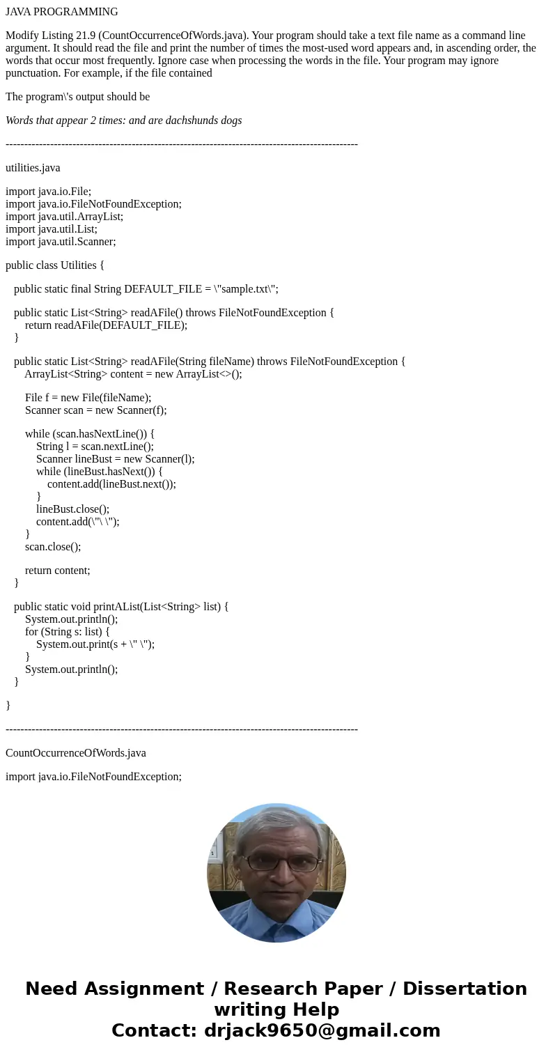 JAVA PROGRAMMING Modify Listing 21.9 (CountOccurrenceOfWords.java). Your program should take a text file name as a command line argument. It should read the fil JAVA PROGRAMMING Modify Listing 21.9 (CountOccurrenceOfWords.java). Your program should take a text file name as a command line argument. It should read the fil