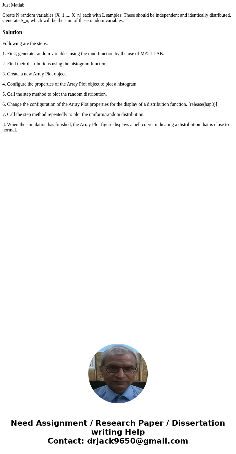 Just Matlab Create N random variables (X_1,..., X_n) each with L samples. These should be independent and identically distributed. Generate S_n, which will be t Just Matlab Create N random variables (X_1,..., X_n) each with L samples. These should be independent and identically distributed. Generate S_n, which will be t
