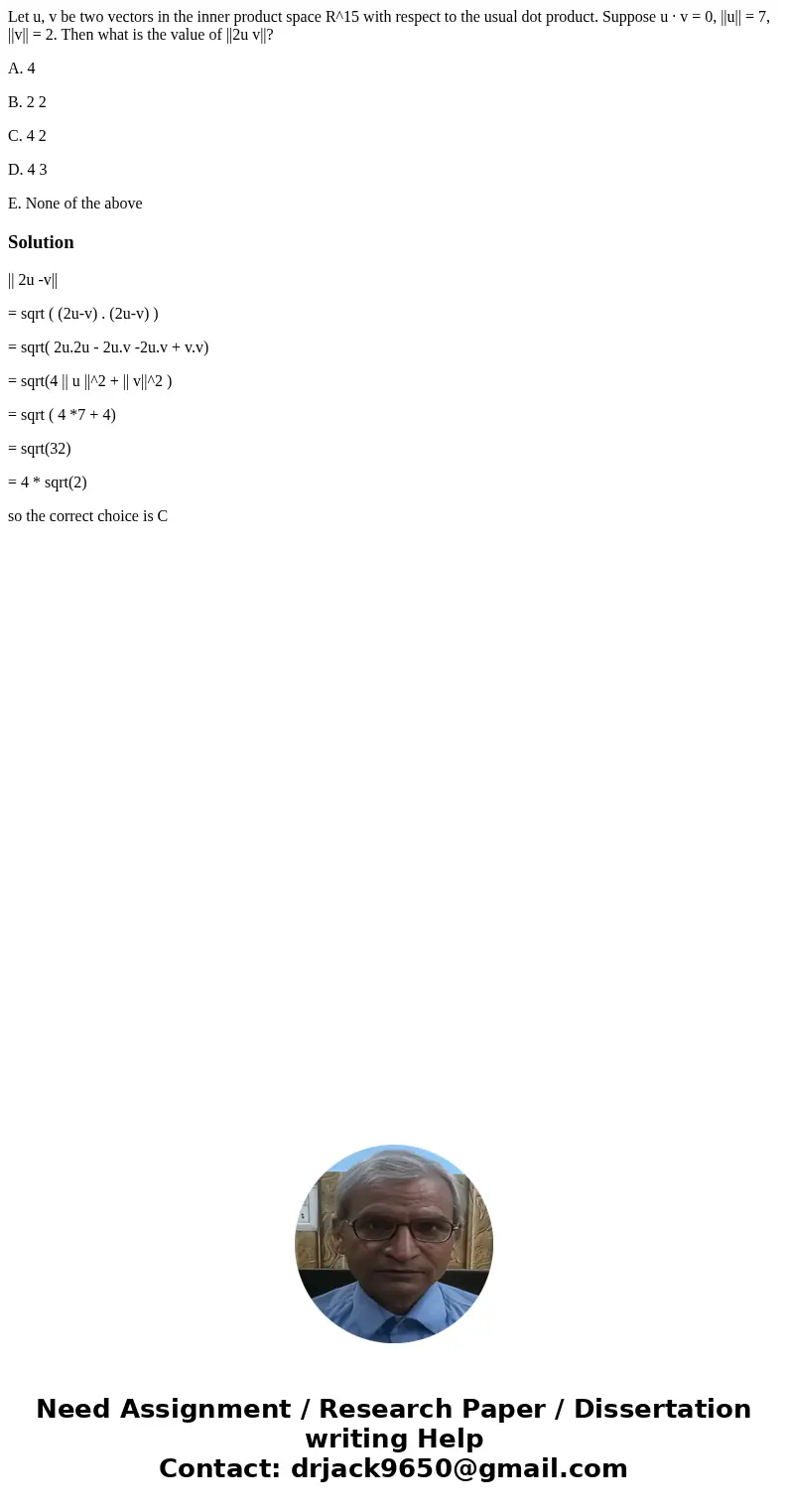 Let u, v be two vectors in the inner product space R^15 with respect to the usual dot product. Suppose u · v = 0, ||u|| = 7, ||v|| = 2. Then what is the value o