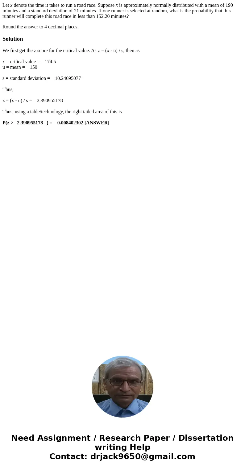 Let x denote the time it takes to run a road race. Suppose x is approximately normally distributed with a mean of 190 minutes and a standard deviation of 21 min