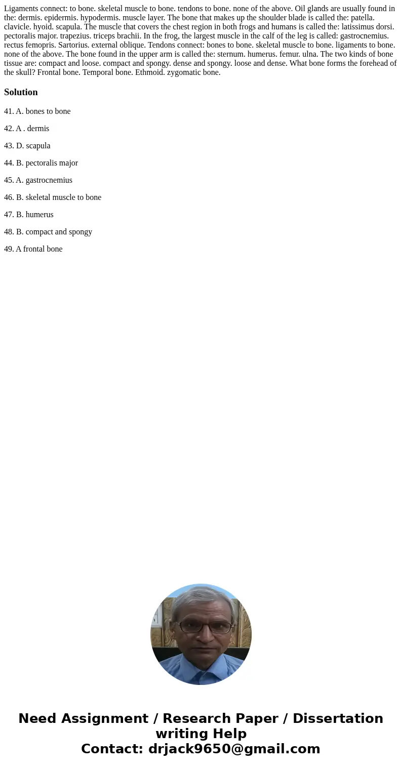  Ligaments connect: to bone. skeletal muscle to bone. tendons to bone. none of the above. Oil glands are usually found in the: dermis. epidermis. hypodermis. mu