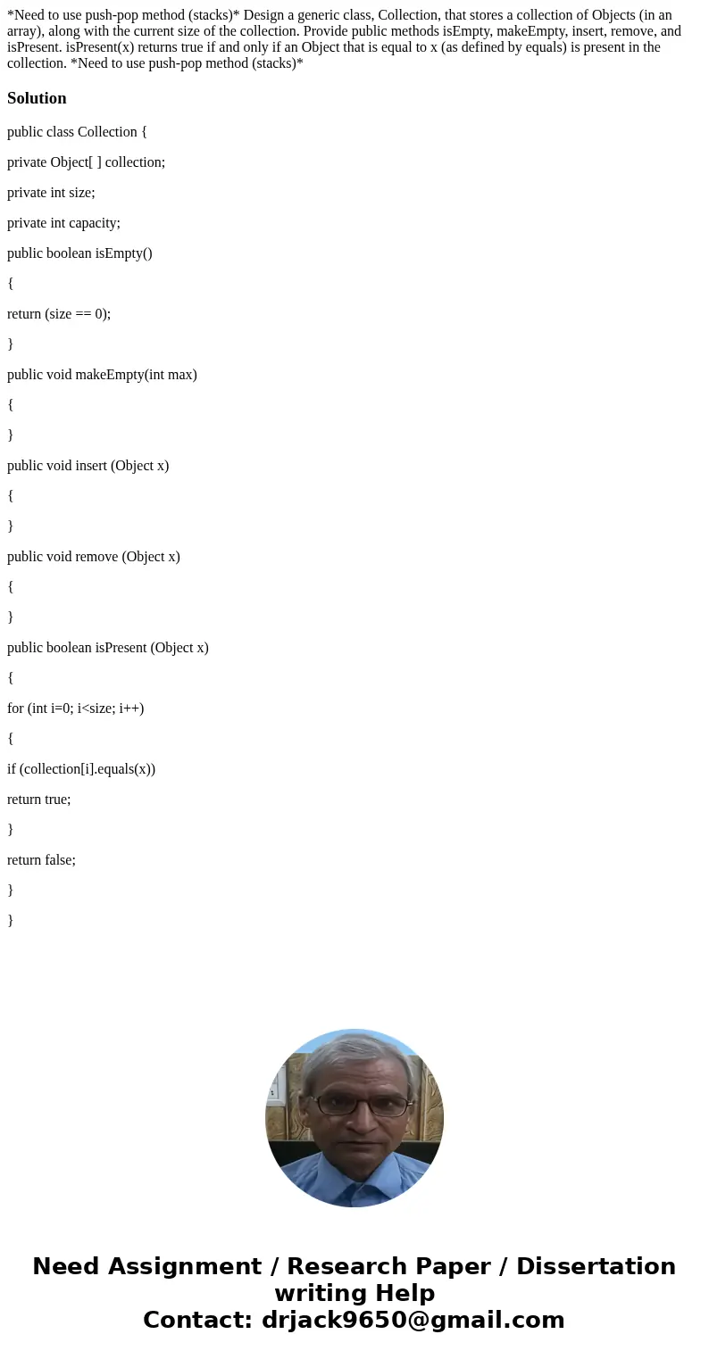 *Need to use push-pop method (stacks)* Design a generic class, Collection, that stores a collection of Objects (in an array), along with the current size of the *Need to use push-pop method (stacks)* Design a generic class, Collection, that stores a collection of Objects (in an array), along with the current size of the