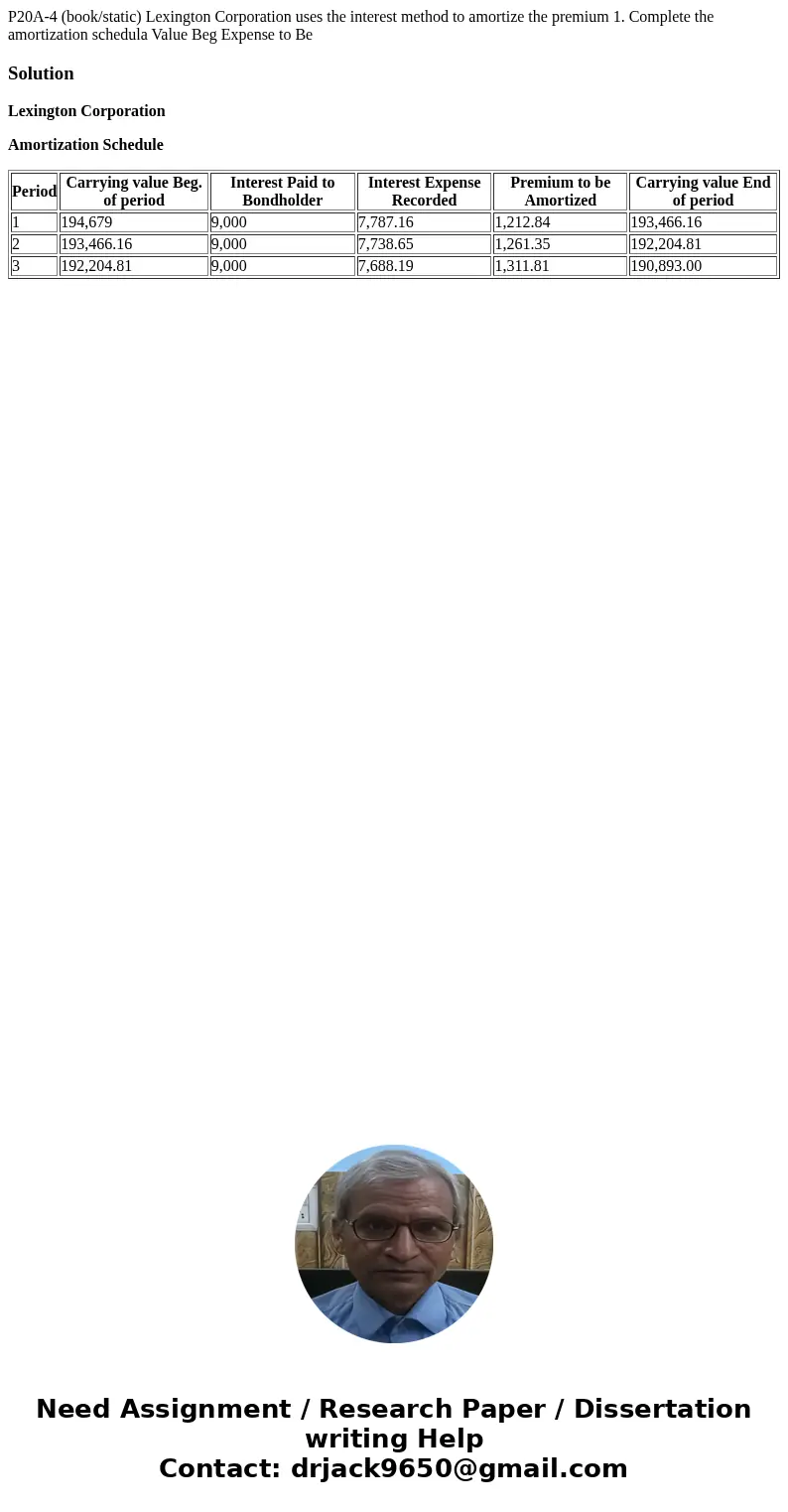  P20A-4 (book/static) Lexington Corporation uses the interest method to amortize the premium 1. Complete the amortization schedula Value Beg Expense to Be Solut