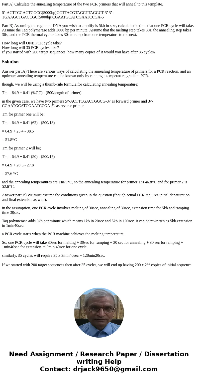 Part A) Calculate the annealing temperature of the two PCR primers that will anneal to this template. 5’-ACTTCGACTGGCG(5000bp)GCTTACGTAGCTTAGGCT-3’ 3’-TGAAGCTGA