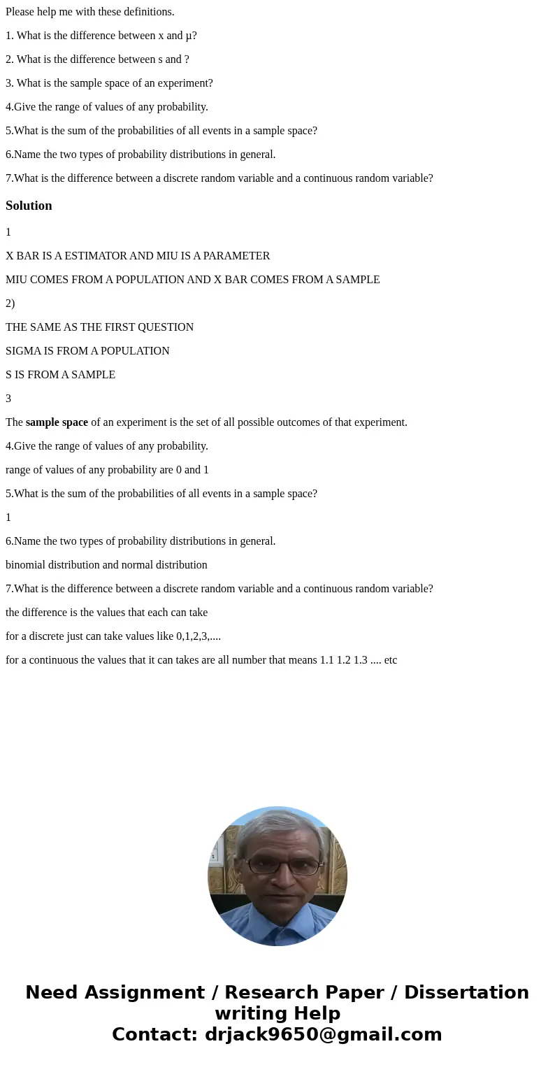 Please help me with these definitions. 1. What is the difference between x and µ? 2. What is the difference between s and ? 3. What is the sample space of an ex Please help me with these definitions. 1. What is the difference between x and µ? 2. What is the difference between s and ? 3. What is the sample space of an ex