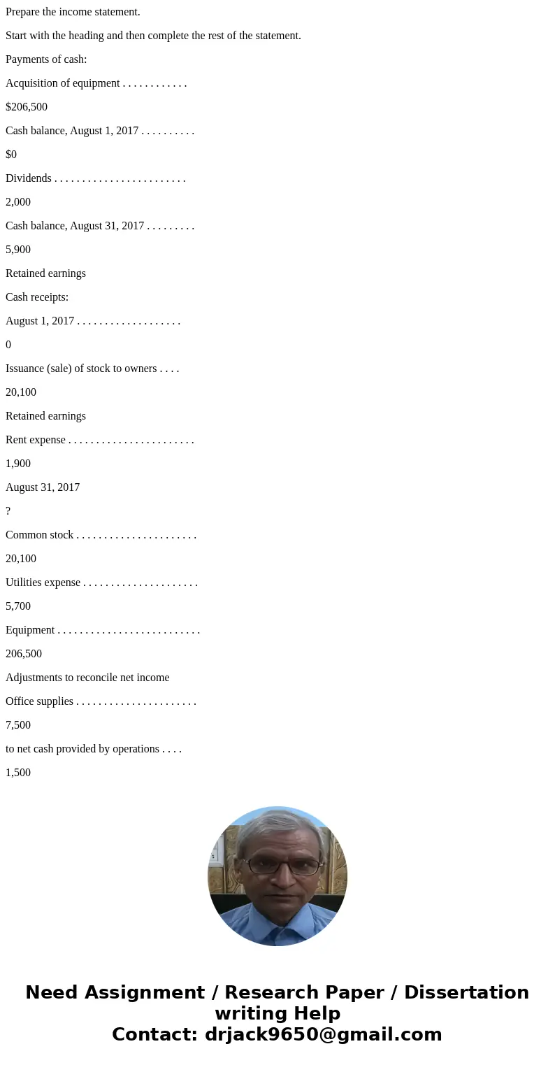 Prepare the income statement. Start with the heading and then complete the rest of the statement. Payments of cash: Acquisition of equipment . . . . . . . . . .