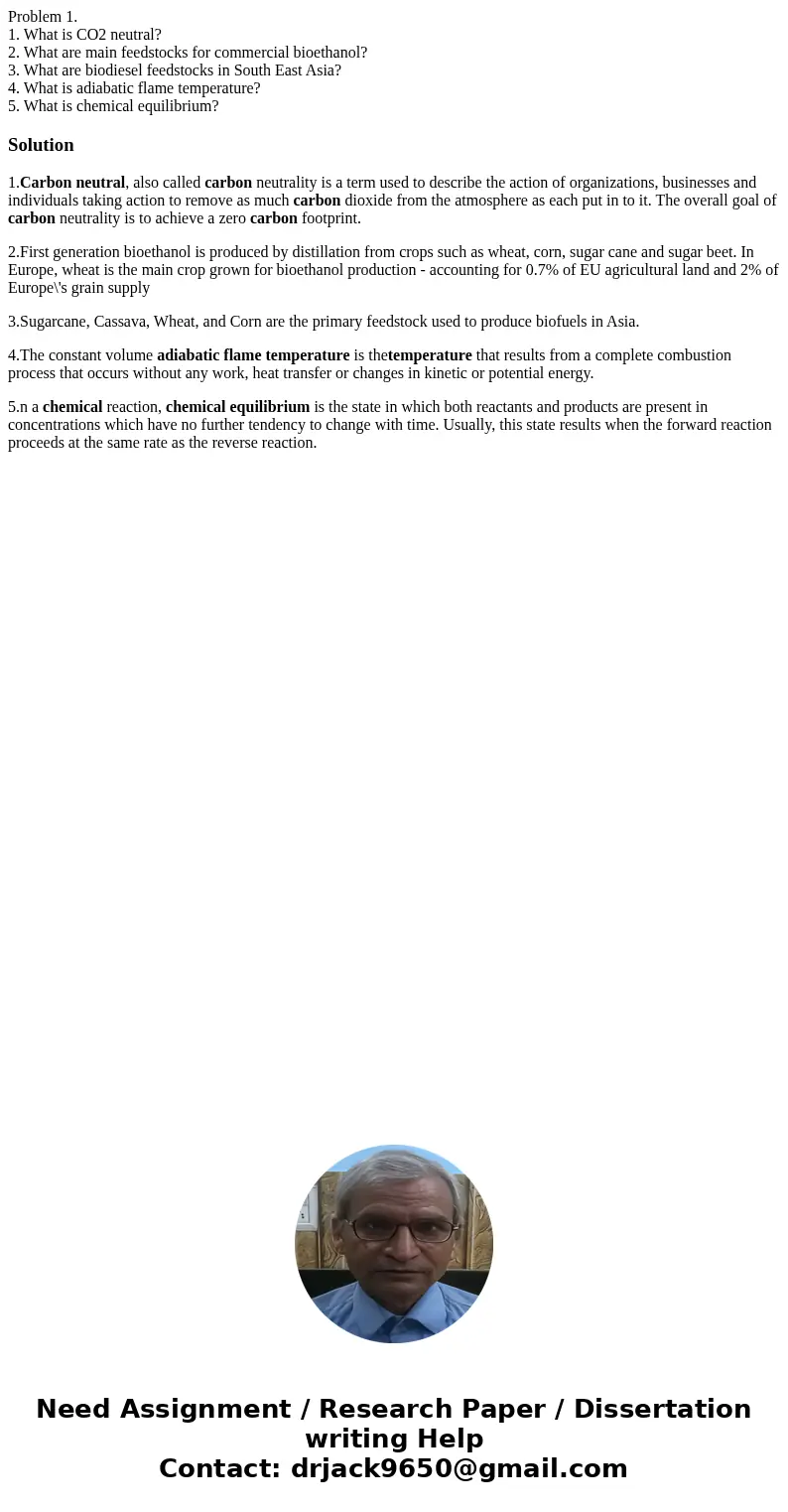 Problem 1. 1. What is CO2 neutral? 2. What are main feedstocks for commercial bioethanol? 3. What are biodiesel feedstocks in South East Asia? 4. What is adiaba Problem 1. 1. What is CO2 neutral? 2. What are main feedstocks for commercial bioethanol? 3. What are biodiesel feedstocks in South East Asia? 4. What is adiaba