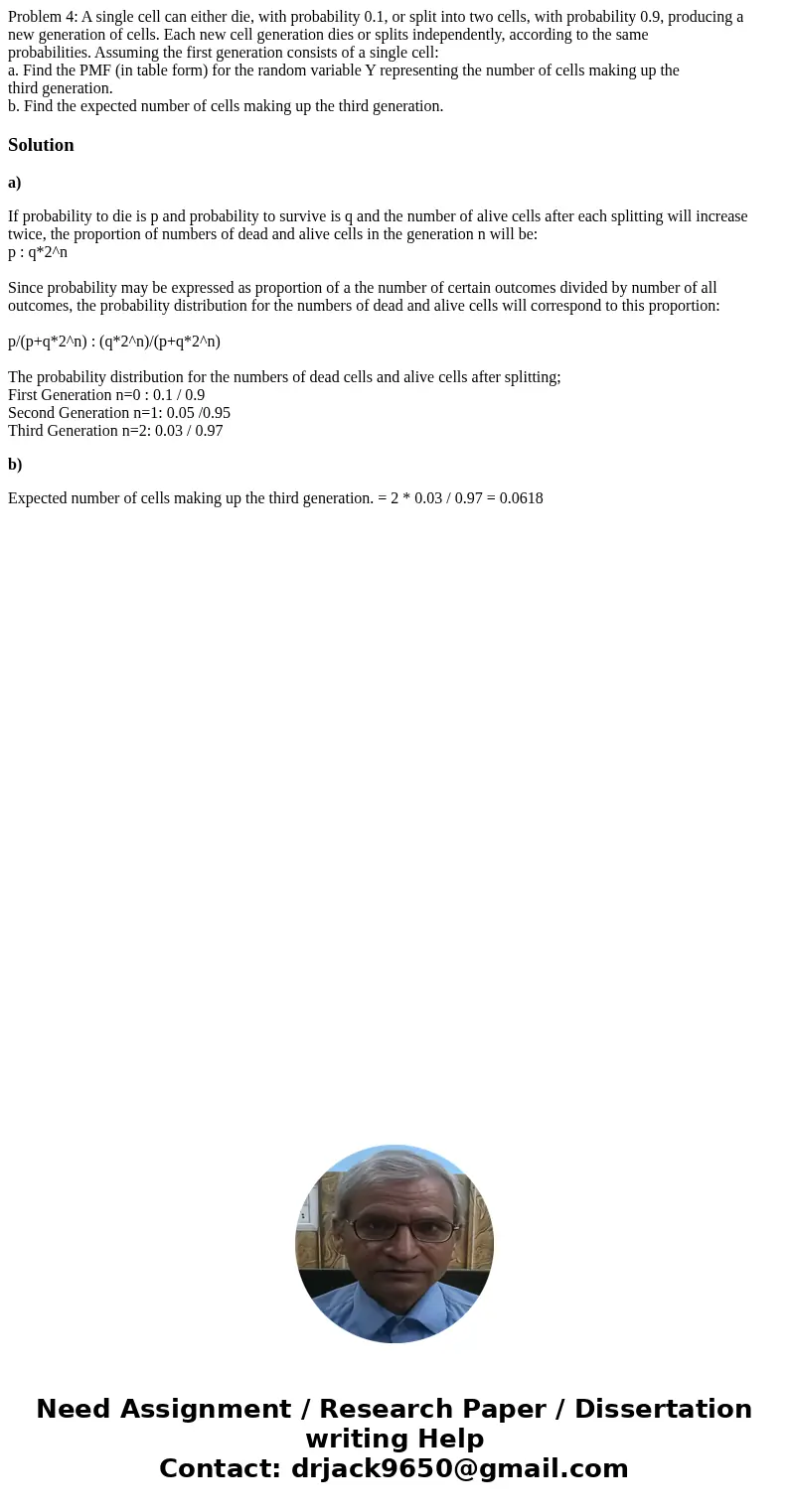 Problem 4: A single cell can either die, with probability 0.1, or split into two cells, with probability 0.9, producing a new generation of cells. Each new cell