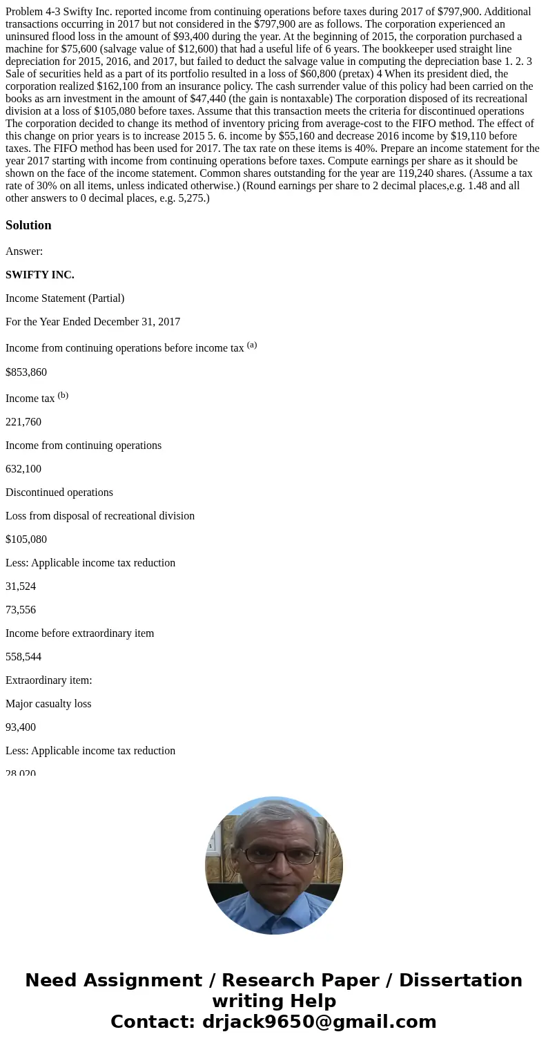  Problem 4-3 Swifty Inc. reported income from continuing operations before taxes during 2017 of $797,900. Additional transactions occurring in 2017 but not cons