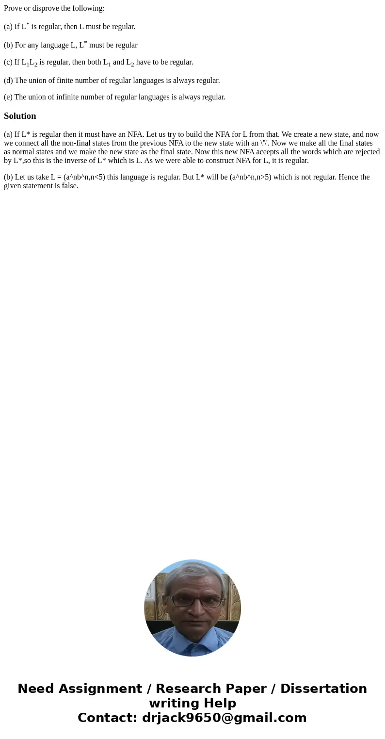 Prove or disprove the following: (a) If L* is regular, then L must be regular. (b) For any language L, L* must be regular (c) If L1L2 is regular, then both L1 a