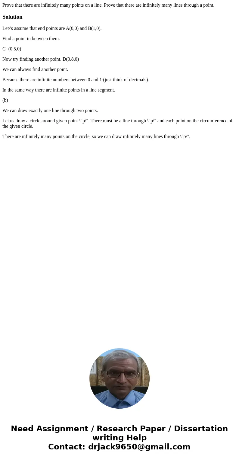 Prove that there are infinitely many points on a line. Prove that there are infinitely many lines through a point.SolutionLet\'s assume that end points are A(0  Prove that there are infinitely many points on a line. Prove that there are infinitely many lines through a point.SolutionLet\'s assume that end points are A(0