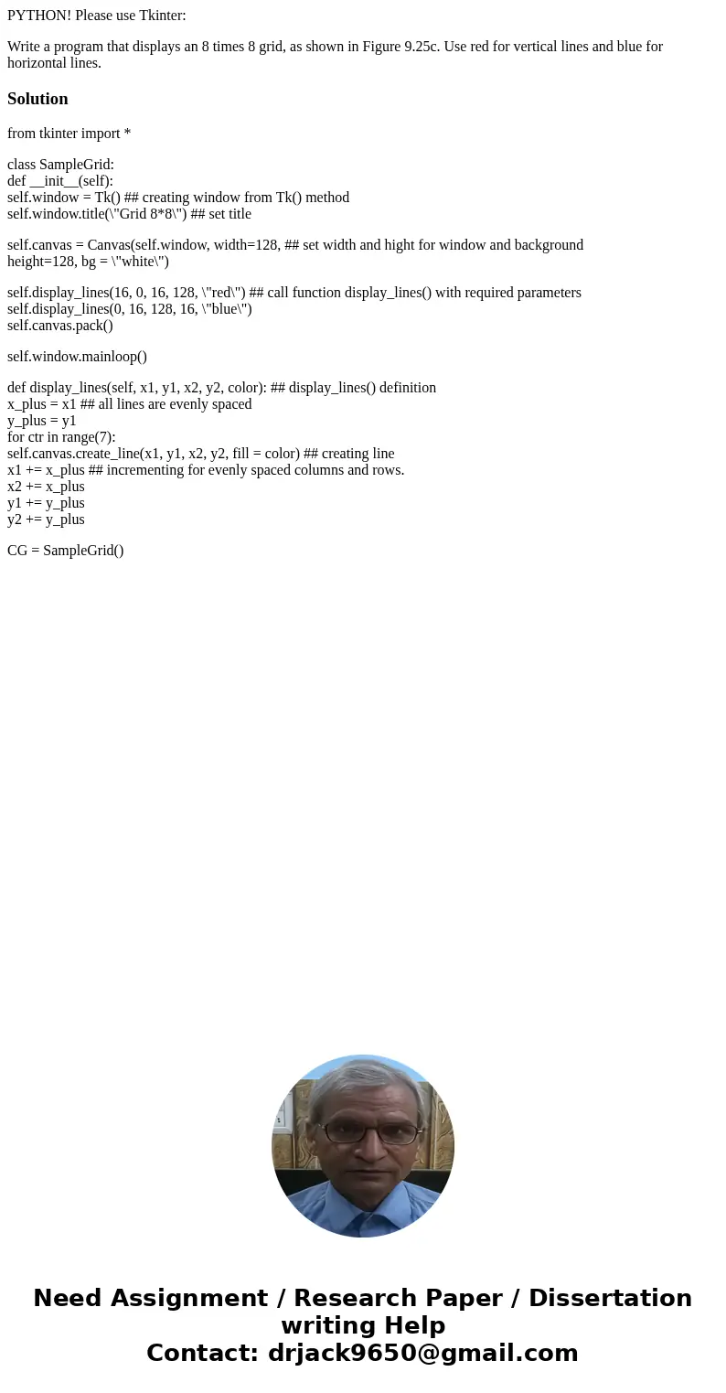 PYTHON! Please use Tkinter: Write a program that displays an 8 times 8 grid, as shown in Figure 9.25c. Use red for vertical lines and blue for horizontal lines. PYTHON! Please use Tkinter: Write a program that displays an 8 times 8 grid, as shown in Figure 9.25c. Use red for vertical lines and blue for horizontal lines.
