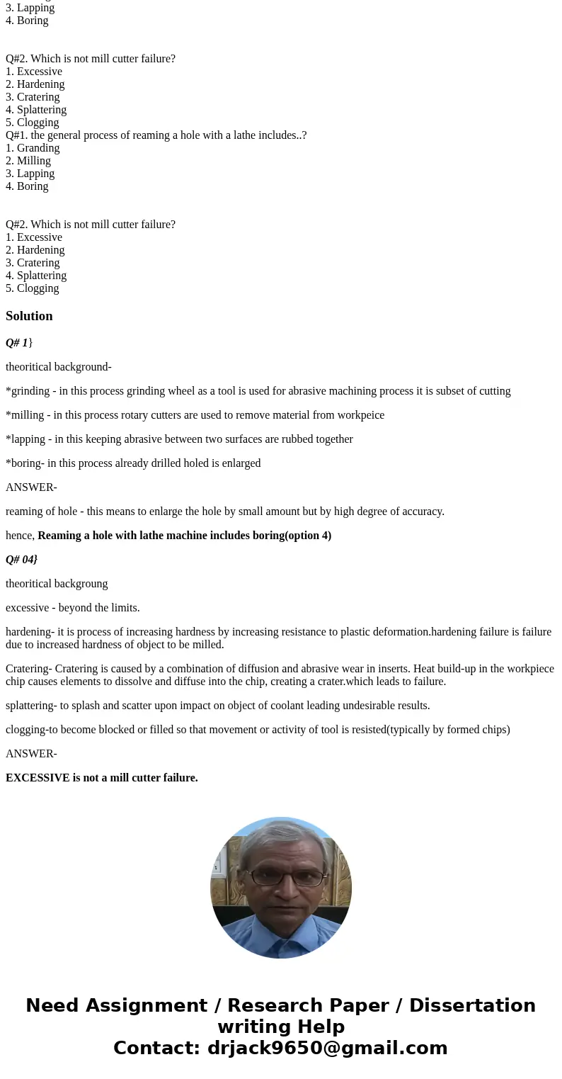 Q#1. the general process of reaming a hole with a lathe includes..? 1. Granding 2. Milling 3. Lapping 4. Boring Q#2. Which is not mill cutter failure? 1. Exces  Q#1. the general process of reaming a hole with a lathe includes..? 1. Granding 2. Milling 3. Lapping 4. Boring Q#2. Which is not mill cutter failure? 1. Exces
