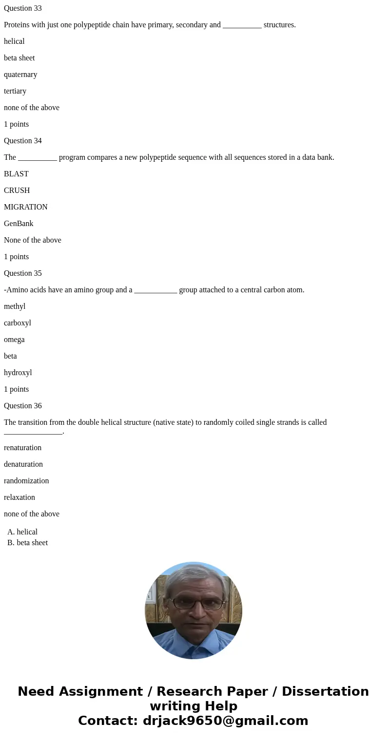 Question 33 Proteins with just one polypeptide chain have primary, secondary and __________ structures. helical beta sheet quaternary tertiary none of the above Question 33 Proteins with just one polypeptide chain have primary, secondary and __________ structures. helical beta sheet quaternary tertiary none of the above