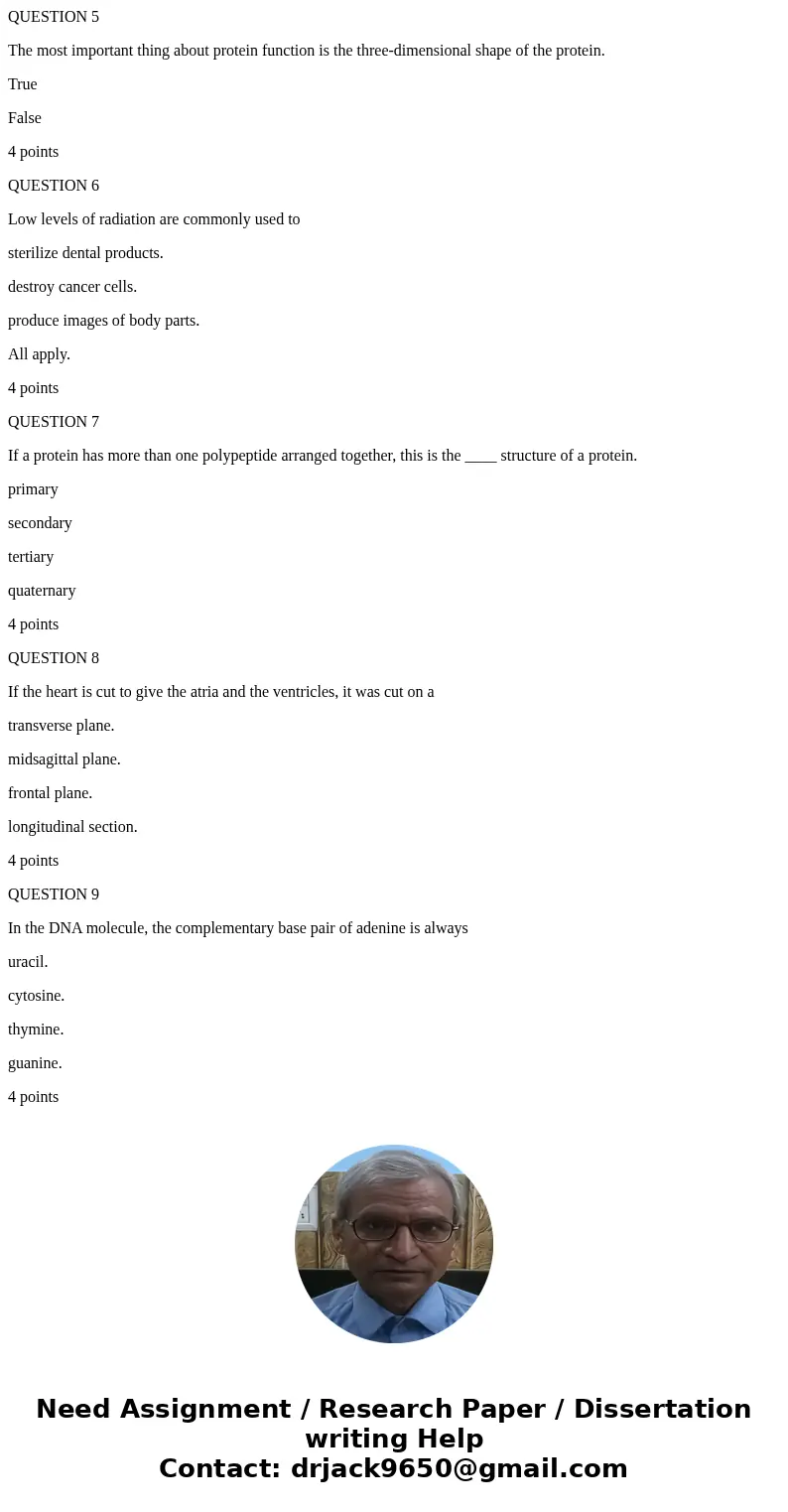 QUESTION 5 The most important thing about protein function is the three-dimensional shape of the protein. True False 4 points QUESTION 6 Low levels of radiation QUESTION 5 The most important thing about protein function is the three-dimensional shape of the protein. True False 4 points QUESTION 6 Low levels of radiation