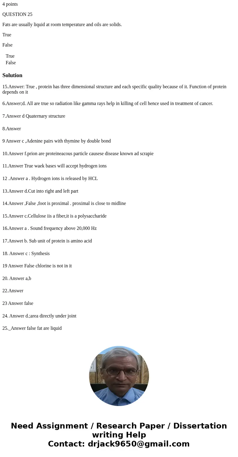 QUESTION 5 The most important thing about protein function is the three-dimensional shape of the protein. True False 4 points QUESTION 6 Low levels of radiation QUESTION 5 The most important thing about protein function is the three-dimensional shape of the protein. True False 4 points QUESTION 6 Low levels of radiation