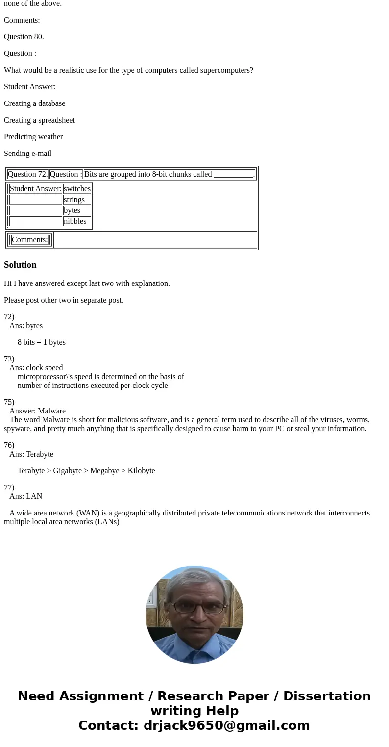Question 72. Question : Bits are grouped into 8-bit chunks called __________. Student Answer: switches strings bytes nibbles Comments: Question 73. Question : T