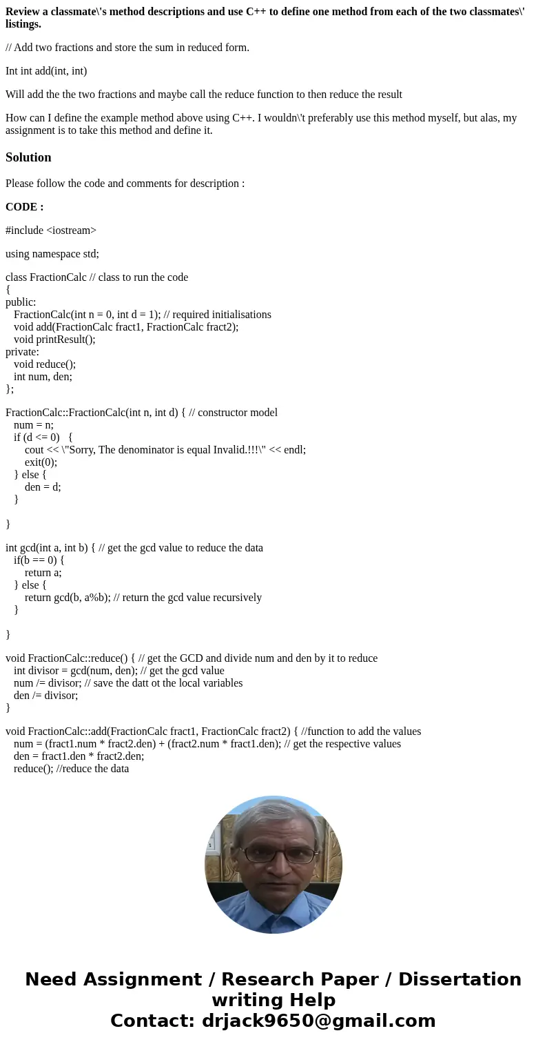 Review a classmate\'s method descriptions and use C++ to define one method from each of the two classmates\' listings. // Add two fractions and store the sum in