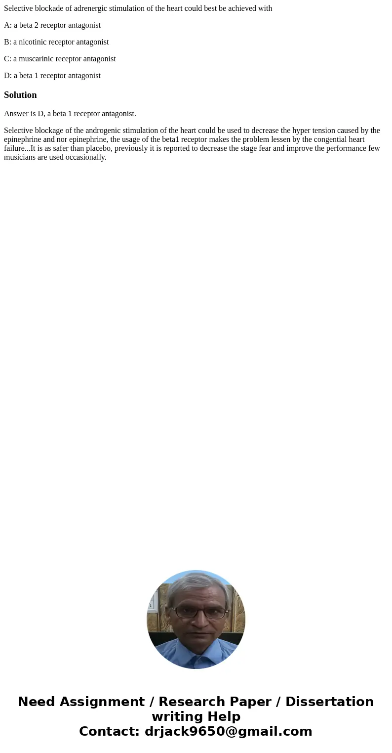 Selective blockade of adrenergic stimulation of the heart could best be achieved with A: a beta 2 receptor antagonist B: a nicotinic receptor antagonist C: a mu