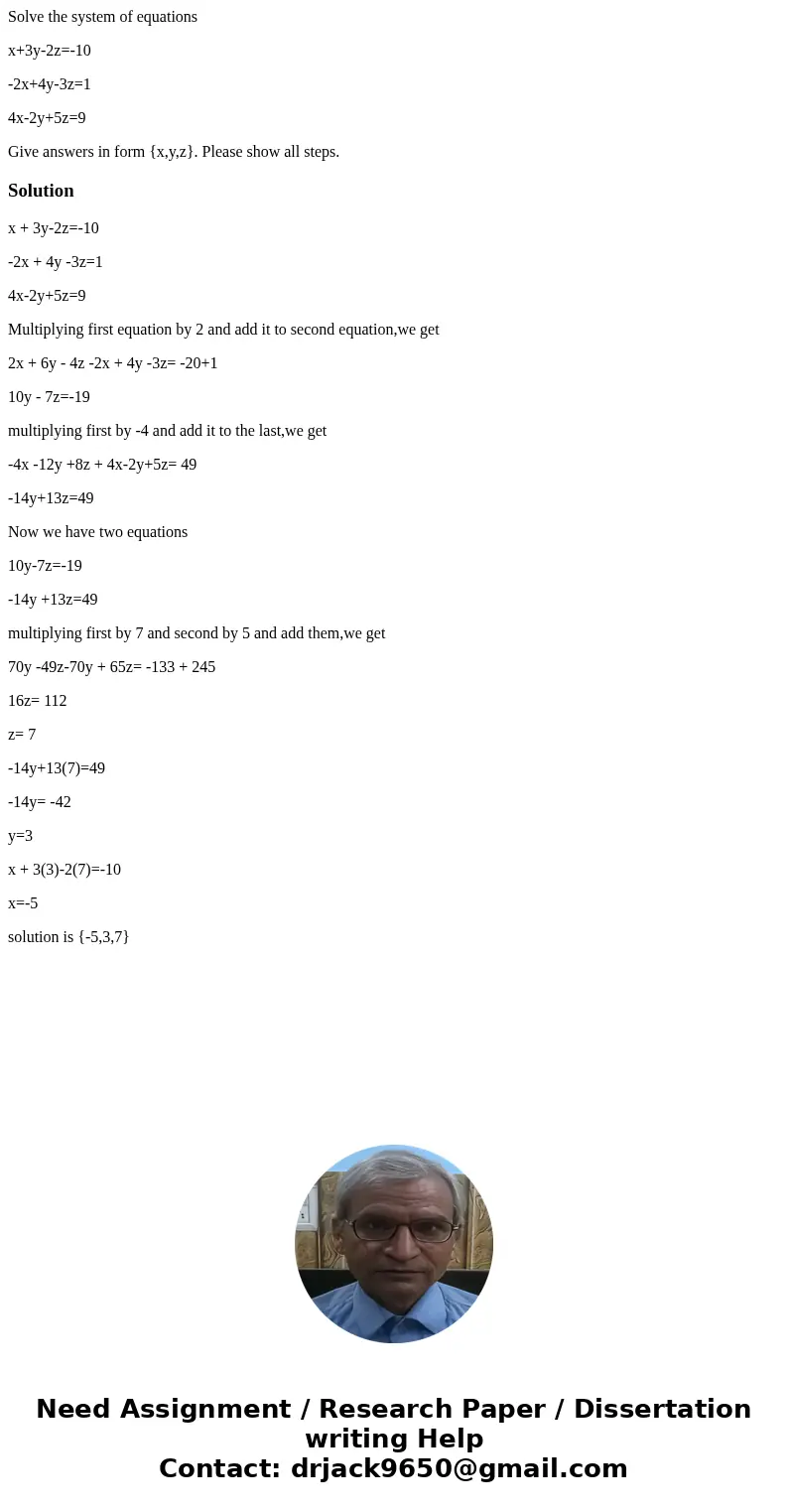 Solve the system of equations x+3y-2z=-10 -2x+4y-3z=1 4x-2y+5z=9 Give answers in form {x,y,z}. Please show all steps.Solutionx + 3y-2z=-10 -2x + 4y -3z=1 4x-2y+