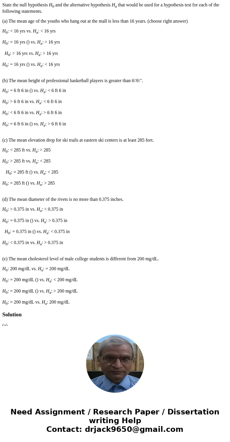State the null hypothesis H0 and the alternative hypothesis Ha that would be used for a hypothesis test for each of the following statements. (a) The mean age o