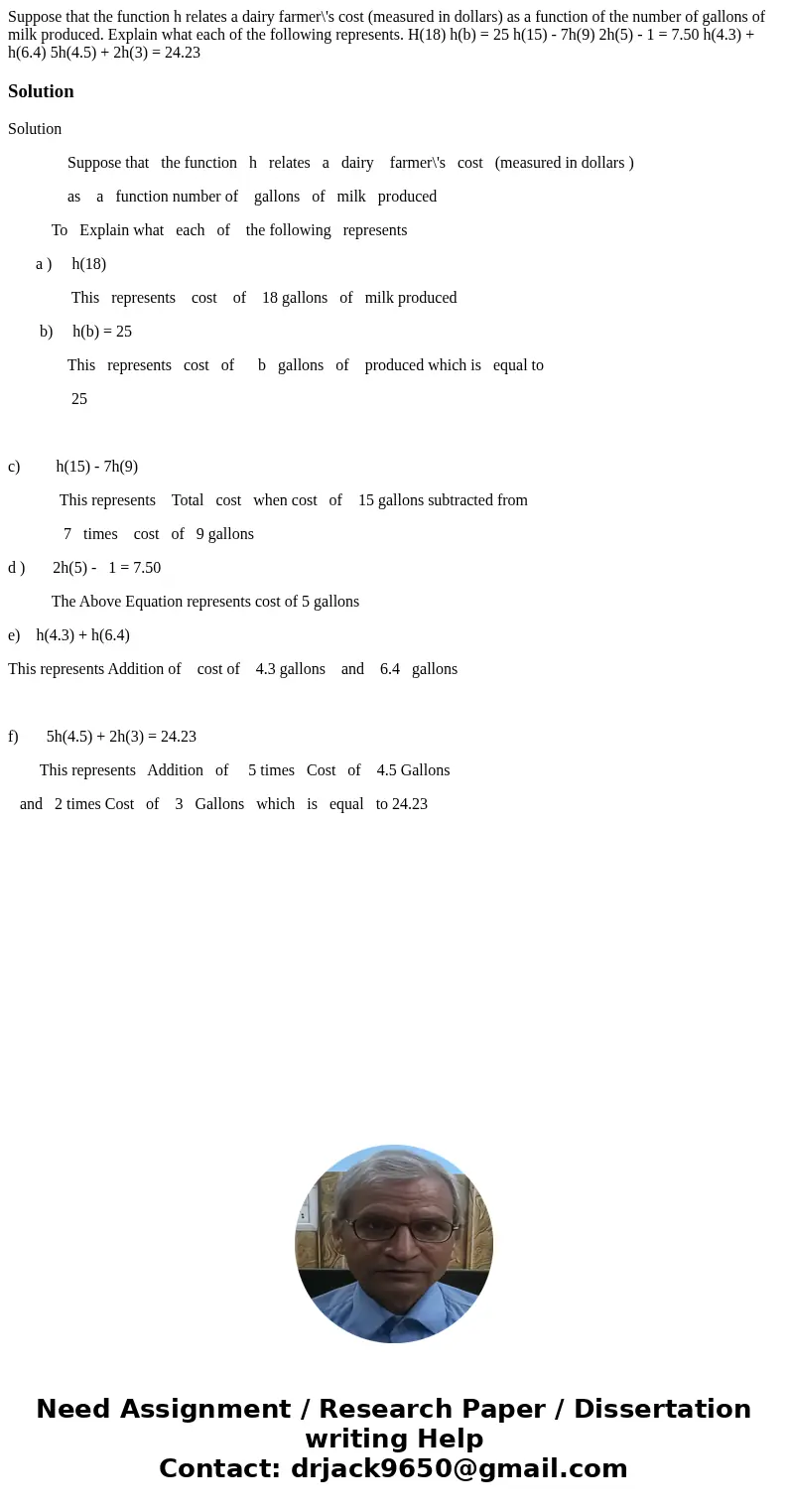 Suppose that the function h relates a dairy farmer\'s cost (measured in dollars) as a function of the number of gallons of milk produced. Explain what each of   Suppose that the function h relates a dairy farmer\'s cost (measured in dollars) as a function of the number of gallons of milk produced. Explain what each of