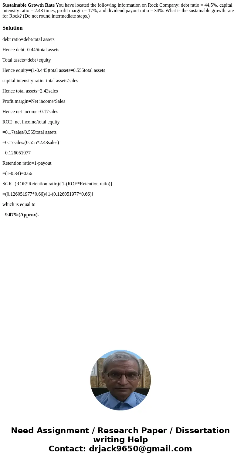 Sustainable Growth Rate You have located the following information on Rock Company: debt ratio = 44.5%, capital intensity ratio = 2.43 times, profit margin = 17