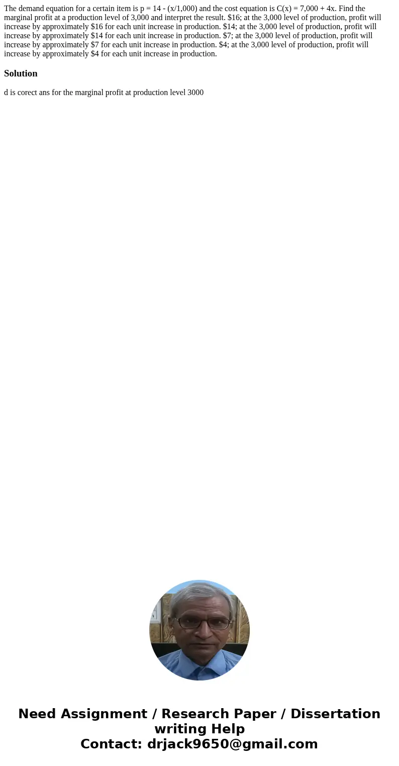  The demand equation for a certain item is p = 14 - (x/1,000) and the cost equation is C(x) = 7,000 + 4x. Find the marginal profit at a production level of 3,00