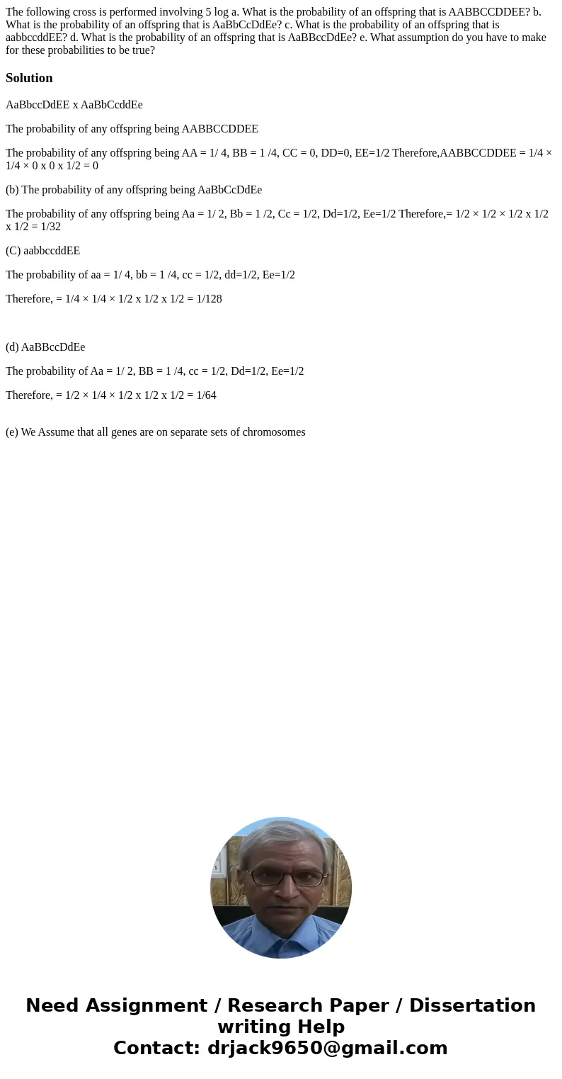 The following cross is performed involving 5 log a. What is the probability of an offspring that is AABBCCDDEE? b. What is the probability of an offspring that  The following cross is performed involving 5 log a. What is the probability of an offspring that is AABBCCDDEE? b. What is the probability of an offspring that