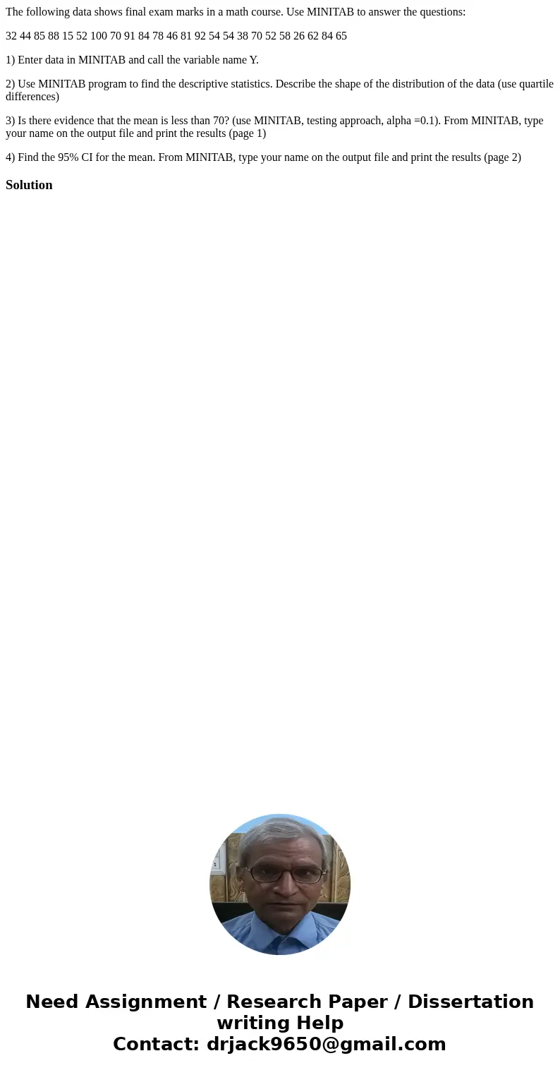 The following data shows final exam marks in a math course. Use MINITAB to answer the questions: 32 44 85 88 15 52 100 70 91 84 78 46 81 92 54 54 38 70 52 58 26
