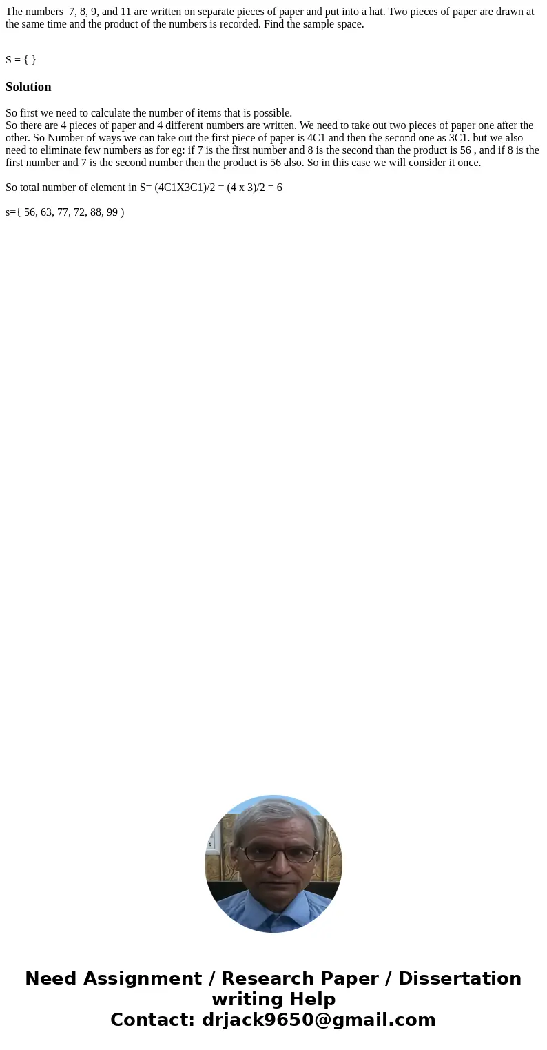 The numbers 7, 8, 9, and 11 are written on separate pieces of paper and put into a hat. Two pieces of paper are drawn at the same time and the product of the nu The numbers 7, 8, 9, and 11 are written on separate pieces of paper and put into a hat. Two pieces of paper are drawn at the same time and the product of the nu