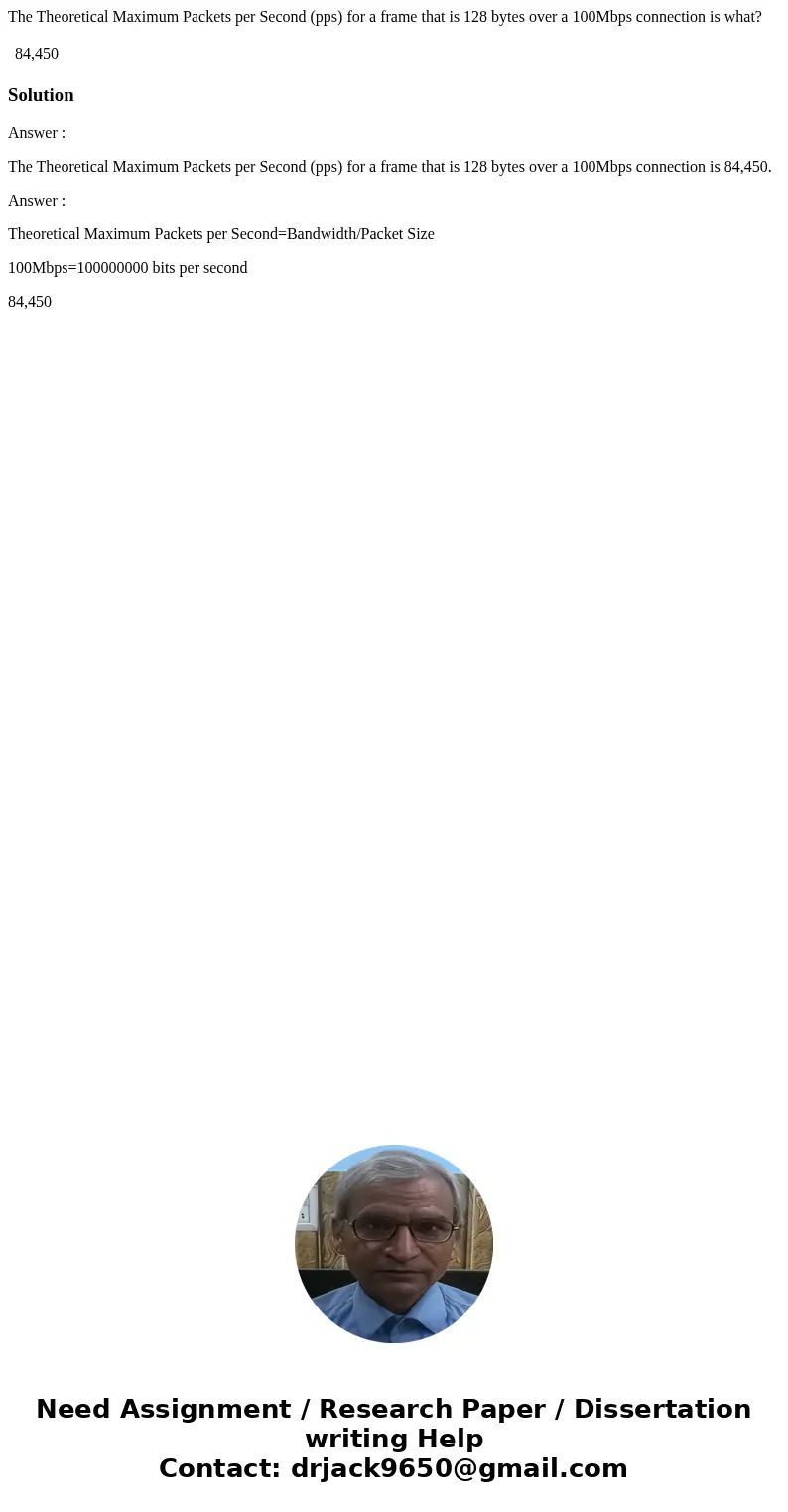 The Theoretical Maximum Packets per Second (pps) for a frame that is 128 bytes over a 100Mbps connection is what? 84,450 SolutionAnswer : The Theoretical Maximu